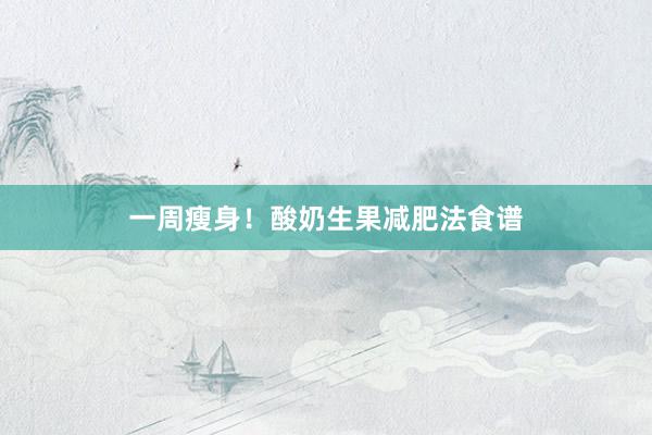 一周瘦身！酸奶生果减肥法食谱