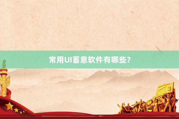 常用UI蓄意软件有哪些？