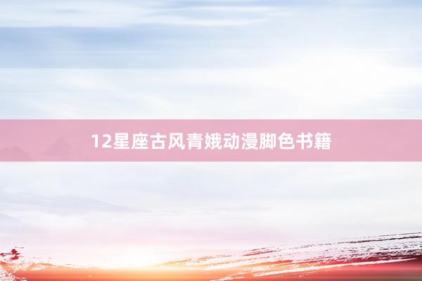 12星座古风青娥动漫脚色书籍