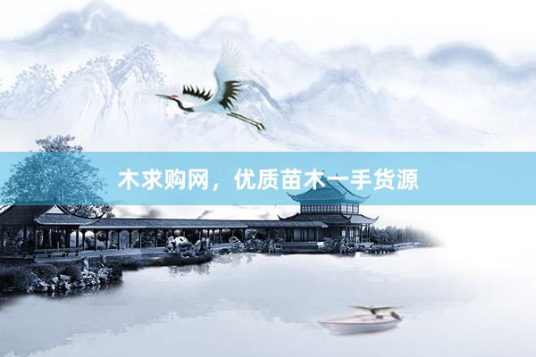木求购网，优质苗木一手货源